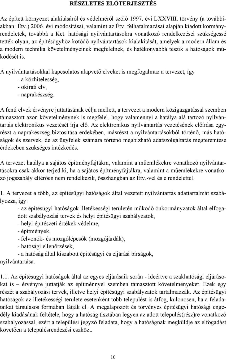 hatósági nyilvántartásokra vonatkozó rendelkezései szükségessé tették olyan, az építésügyhöz kötődő nyilvántartások kialakítását, amelyek a modern állam és a modern technika követelményeinek