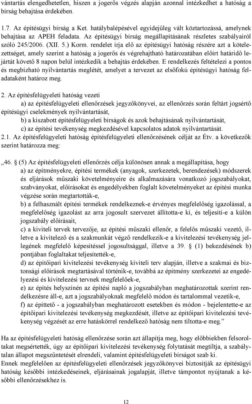 rendelet írja elő az építésügyi hatóság részére azt a kötelezettséget, amely szerint a hatóság a jogerős és végrehajtható határozatában előírt határidő lejártát követő 8 napon belül intézkedik a