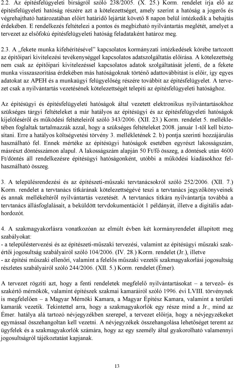 a behajtás érdekében. E rendelkezés feltételezi a pontos és megbízható nyilvántartás meglétét, amelyet a tervezet az elsőfokú építésfelügyeleti hatóság feladataként határoz meg. 2.3.