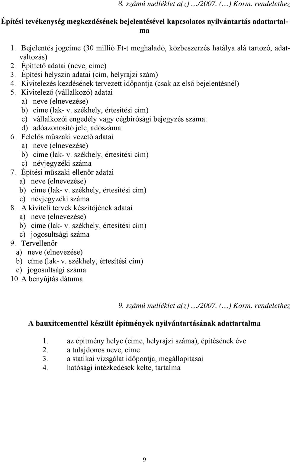 Kivitelezés kezdésének tervezett időpontja (csak az első bejelentésnél) 5. Kivitelező (vállalkozó) adatai a) neve (elnevezése) b) címe (lak- v.