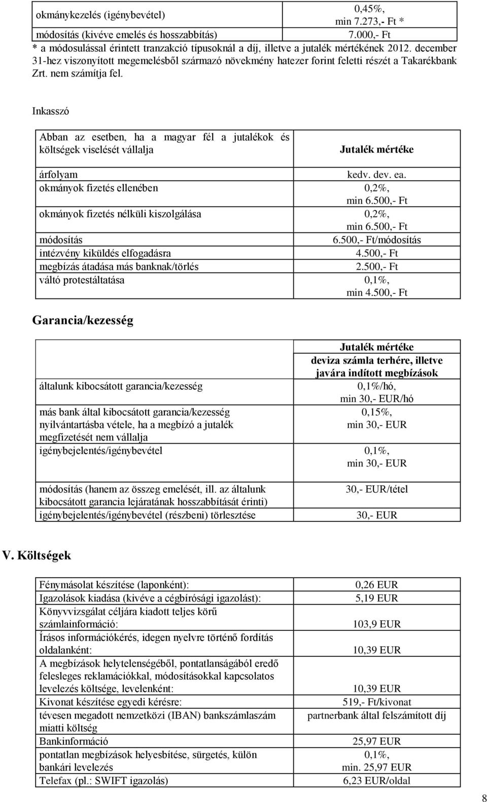 Inkasszó Abban az esetben, ha a magyar fél a jutalékok és költségek viselését vállalja Jutalék mértéke árfolyam kedv. dev. ea. okmányok fizetés ellenében 0,2%, min 6.