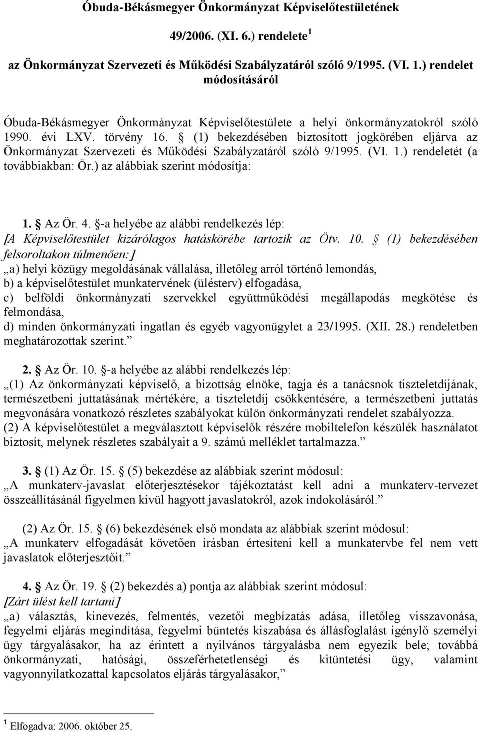 ) az alábbiak szerint módosítja: 1. Az Ör. 4. -a helyébe az alábbi rendelkezés lép: A Képviselőtestület kizárólagos hatáskörébe tartozik az Ötv. 10.