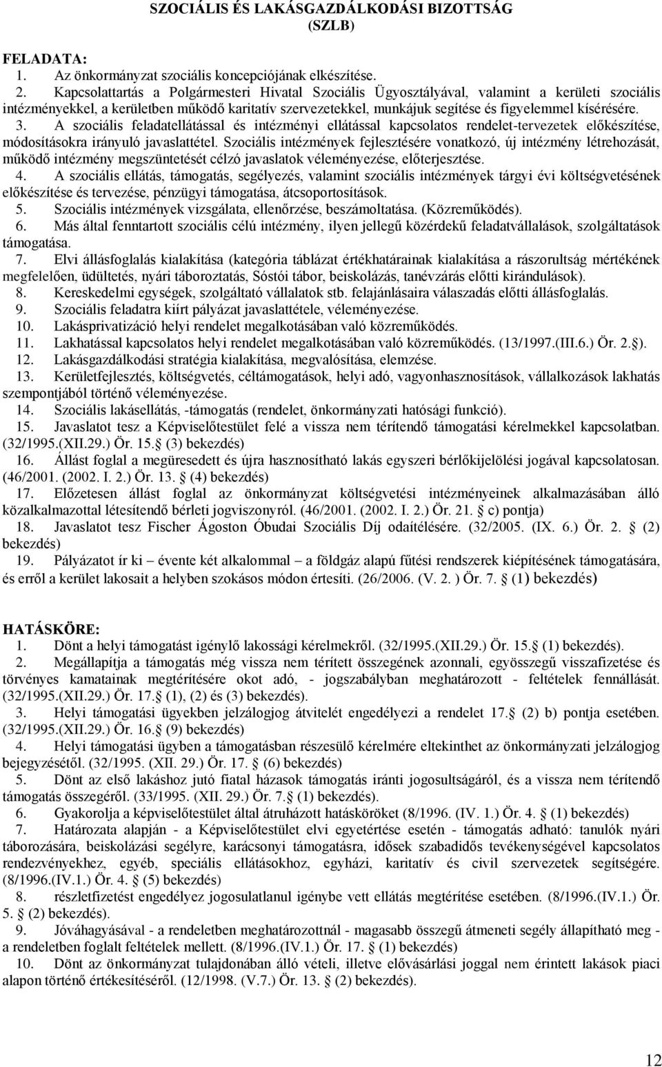 kísérésére. 3. A szociális feladatellátással és intézményi ellátással kapcsolatos rendelet-tervezetek előkészítése, módosításokra irányuló javaslattétel.