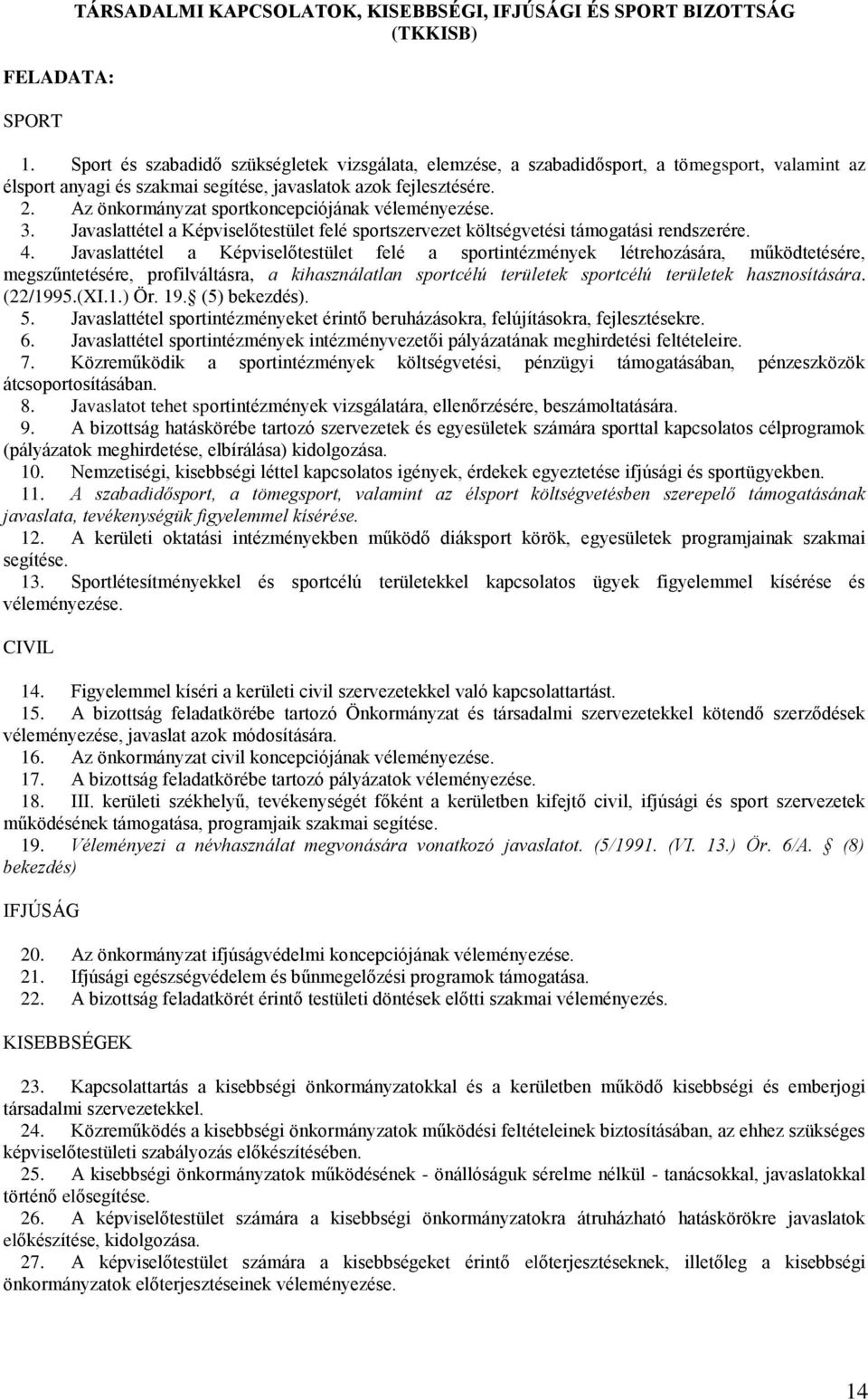 Az önkormányzat sportkoncepciójának véleményezése. 3. Javaslattétel a Képviselőtestület felé sportszervezet költségvetési támogatási rendszerére. 4.