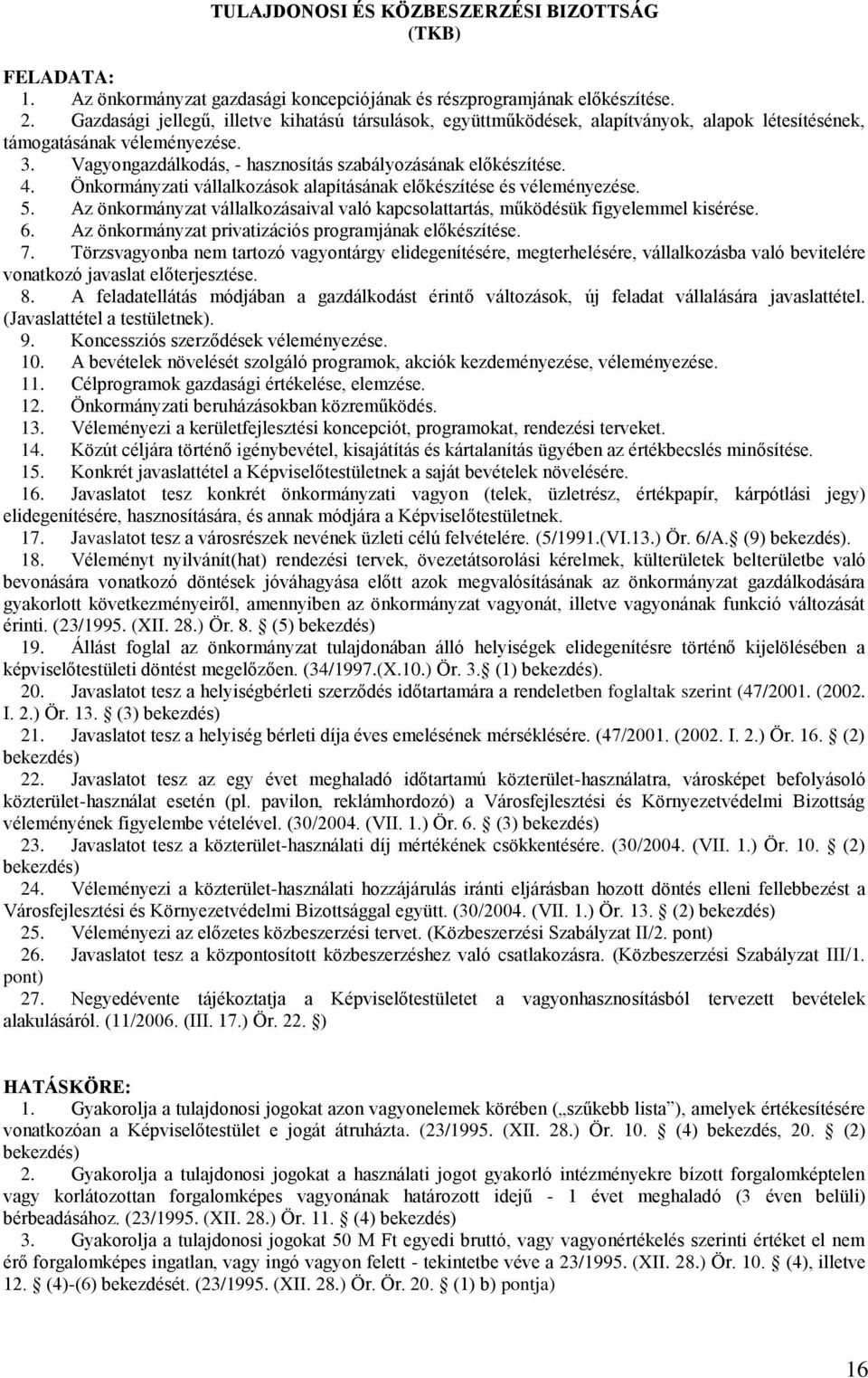 Önkormányzati vállalkozások alapításának előkészítése és véleményezése. 5. Az önkormányzat vállalkozásaival való kapcsolattartás, működésük figyelemmel kisérése. 6.