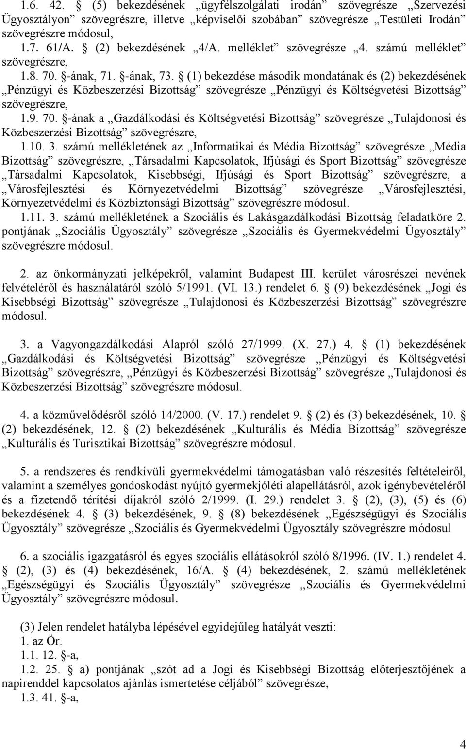 (1) bekezdése második mondatának és (2) bekezdésének Pénzügyi és Közbeszerzési Bizottság szövegrésze Pénzügyi és Költségvetési Bizottság szövegrészre, 1.9. 70.