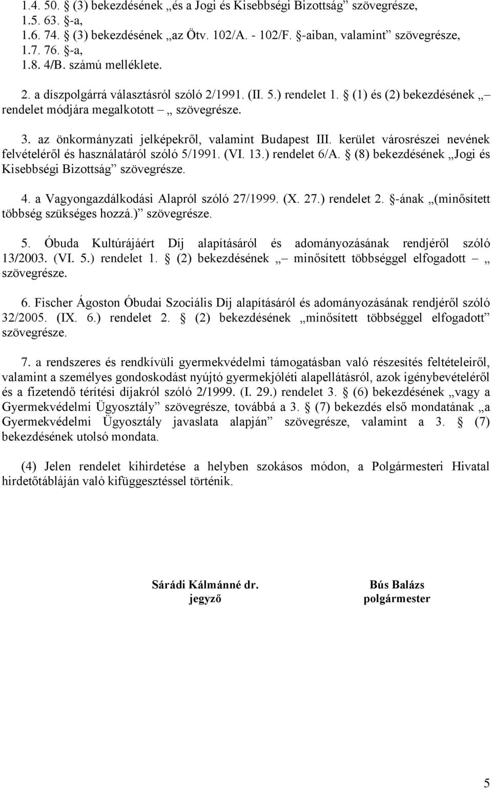 az önkormányzati jelképekről, valamint Budapest III. kerület városrészei nevének felvételéről és használatáról szóló 5/1991. (VI. 13.) rendelet 6/A.