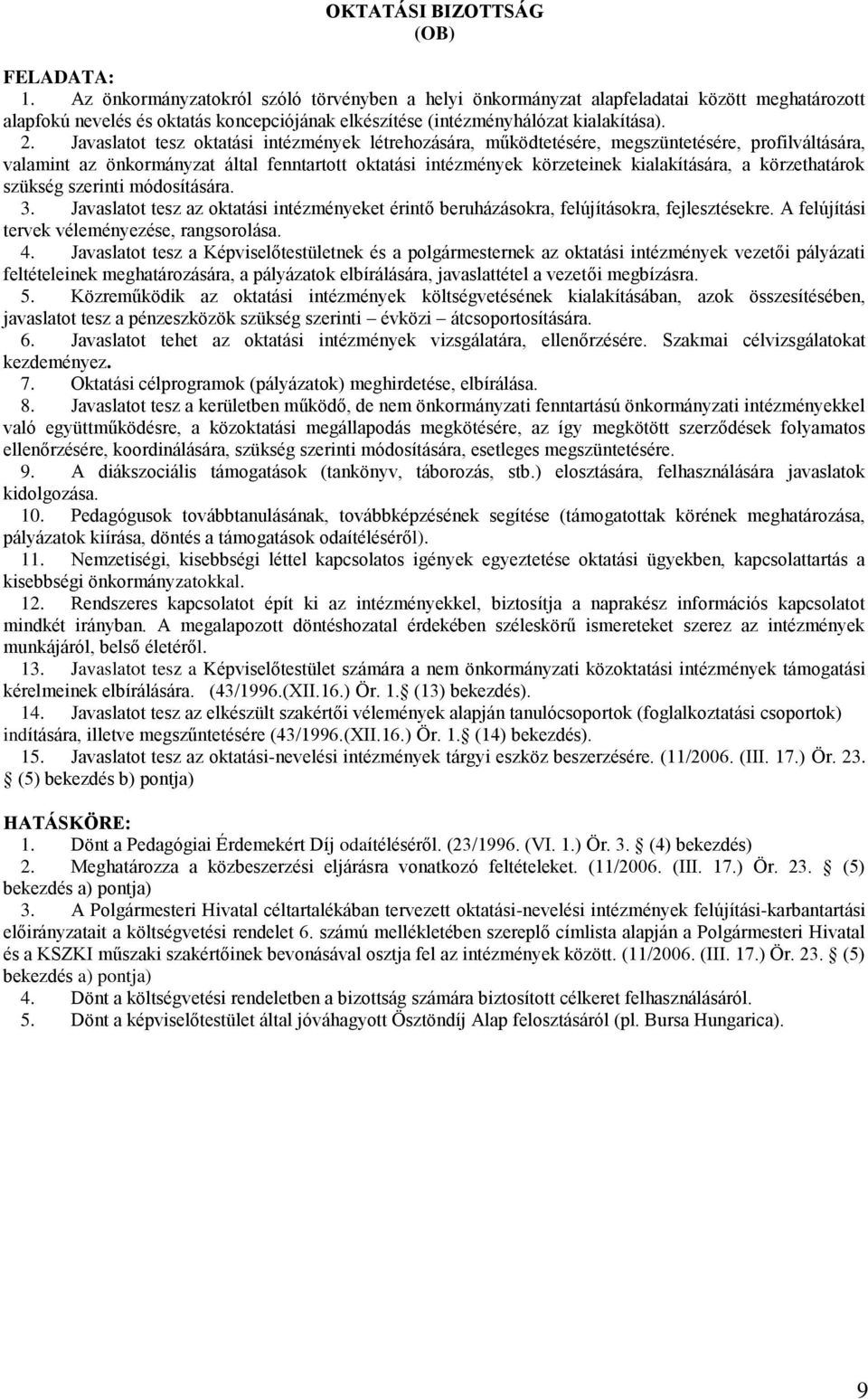 Javaslatot tesz oktatási intézmények létrehozására, működtetésére, megszüntetésére, profilváltására, valamint az önkormányzat által fenntartott oktatási intézmények körzeteinek kialakítására, a