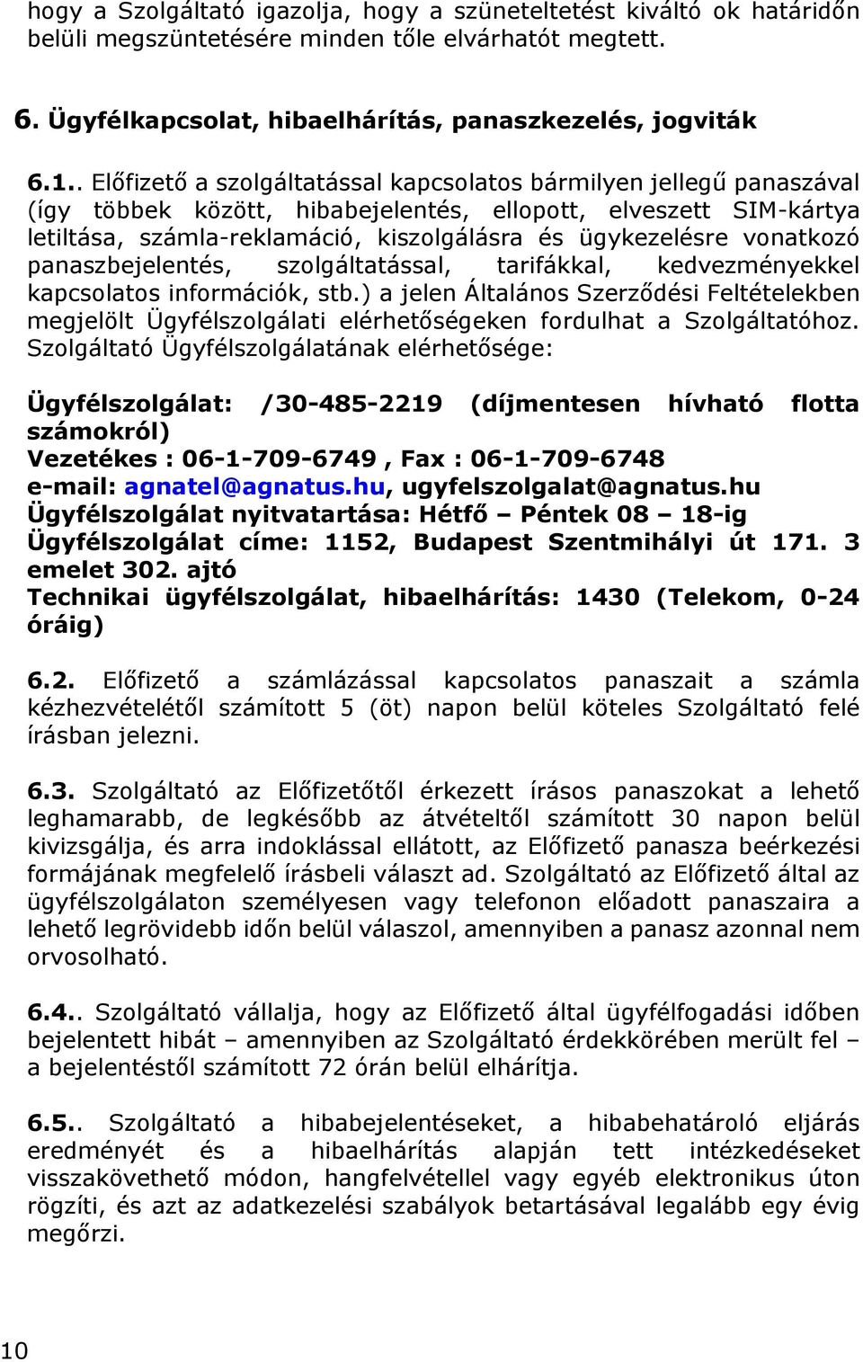 vonatkozó panaszbejelentés, szolgáltatással, tarifákkal, kedvezményekkel kapcsolatos információk, stb.