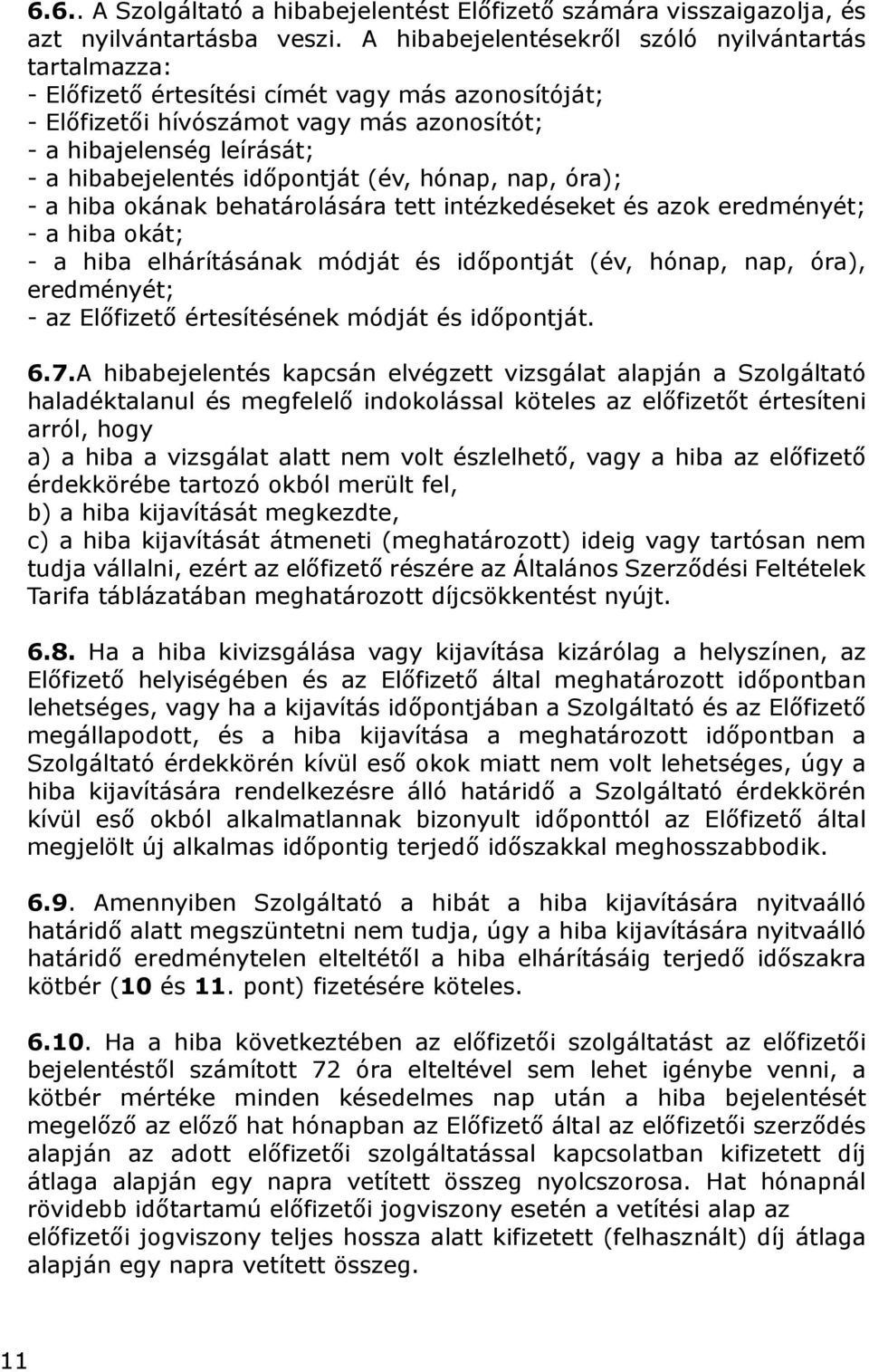 időpontját (év, hónap, nap, óra); - a hiba okának behatárolására tett intézkedéseket és azok eredményét; - a hiba okát; - a hiba elhárításának módját és időpontját (év, hónap, nap, óra), eredményét;