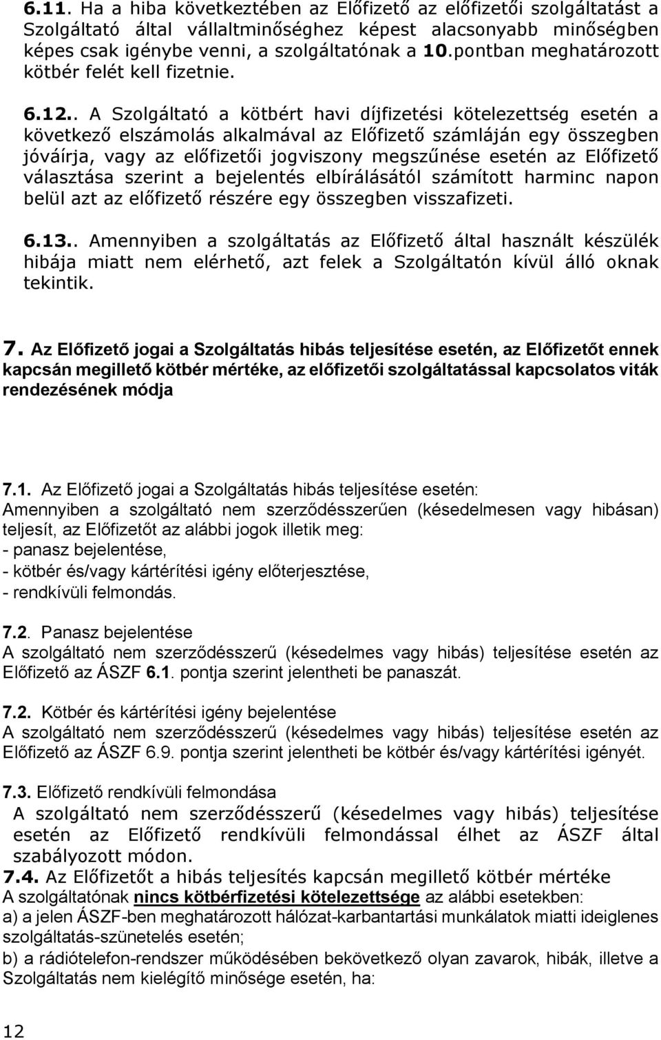 . A Szolgáltató a kötbért havi díjfizetési kötelezettség esetén a következő elszámolás alkalmával az Előfizető számláján egy összegben jóváírja, vagy az előfizetői jogviszony megszűnése esetén az