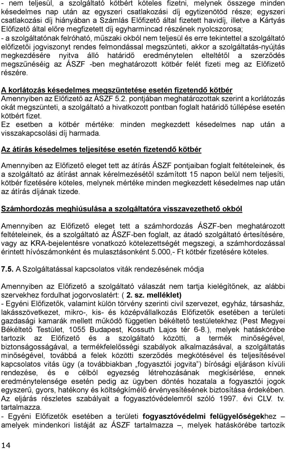 tekintettel a szolgáltató előfizetői jogviszonyt rendes felmondással megszünteti, akkor a szolgáltatás-nyújtás megkezdésére nyitva álló határidő eredménytelen elteltétől a szerződés megszűnéséig az