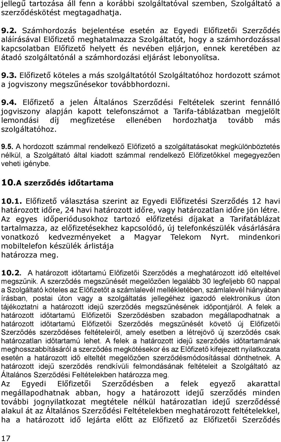 keretében az átadó szolgáltatónál a számhordozási eljárást lebonyolítsa. 9.3. Előfizető köteles a más szolgáltatótól Szolgáltatóhoz hordozott számot a jogviszony megszűnésekor továbbhordozni. 9.4.