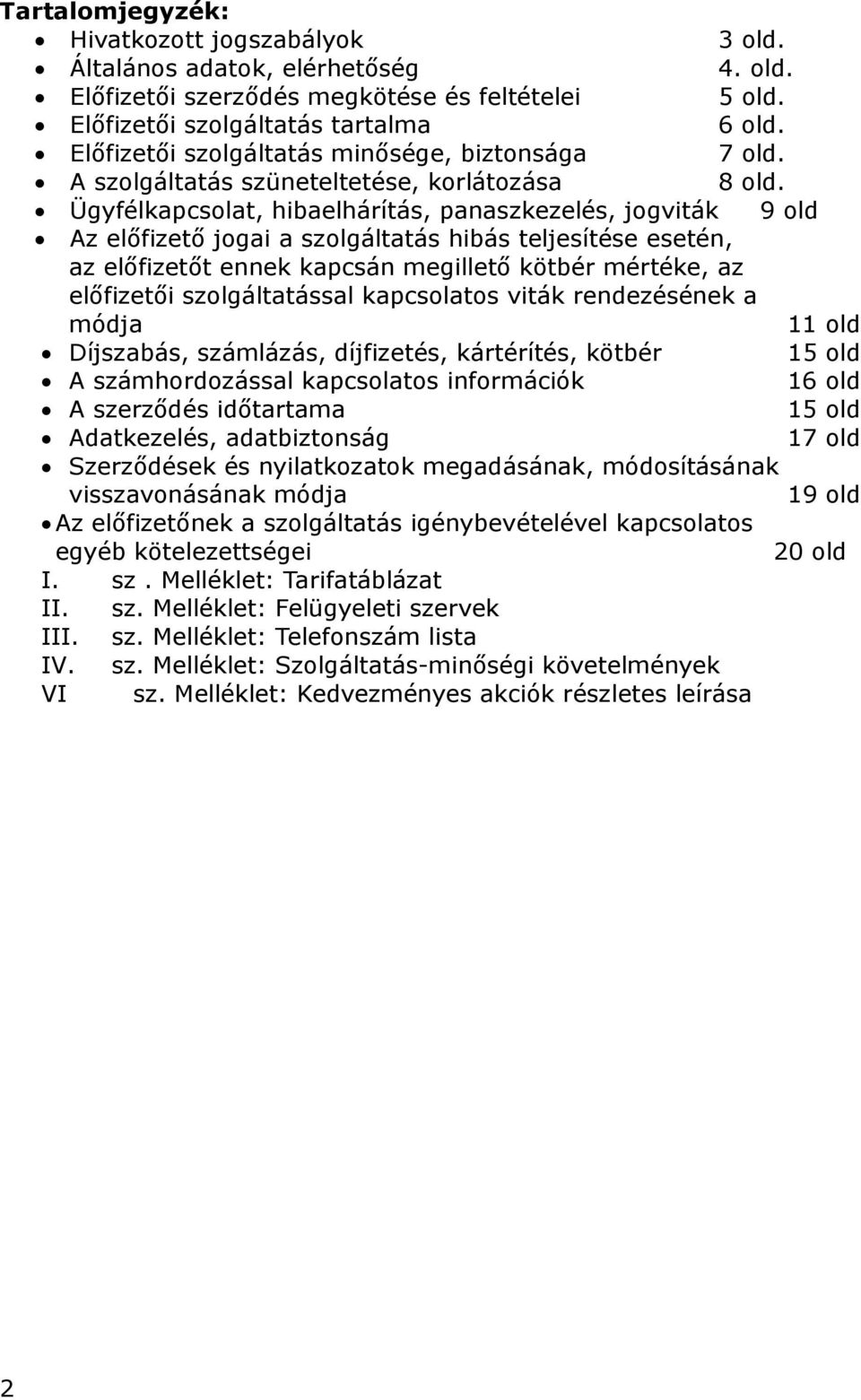 Ügyfélkapcsolat, hibaelhárítás, panaszkezelés, jogviták 9 old Az előfizető jogai a szolgáltatás hibás teljesítése esetén, az előfizetőt ennek kapcsán megillető kötbér mértéke, az előfizetői