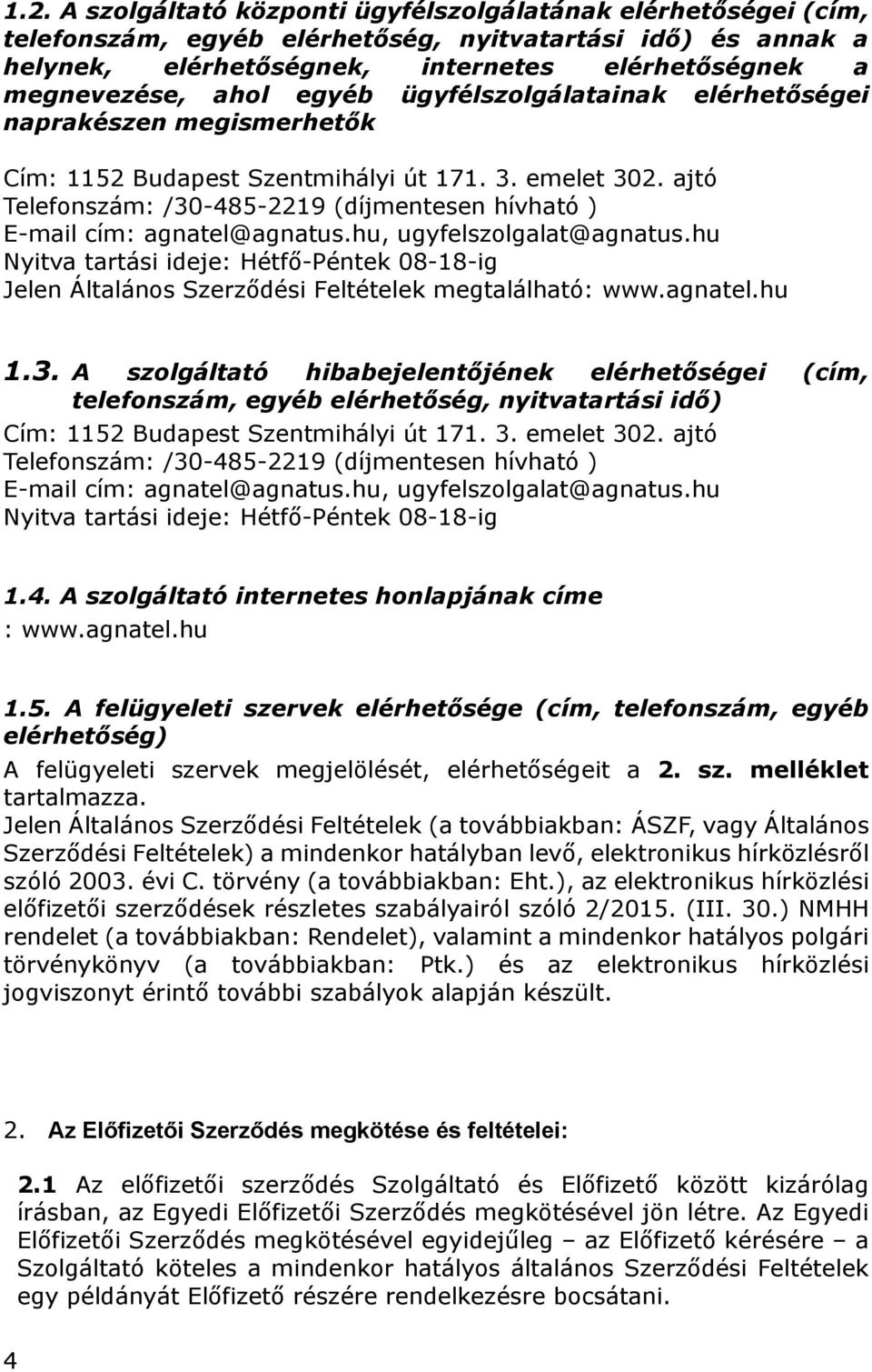 ajtó Telefonszám: /30-485-2219 (díjmentesen hívható ) E-mail cím: agnatel@agnatus.hu, ugyfelszolgalat@agnatus.