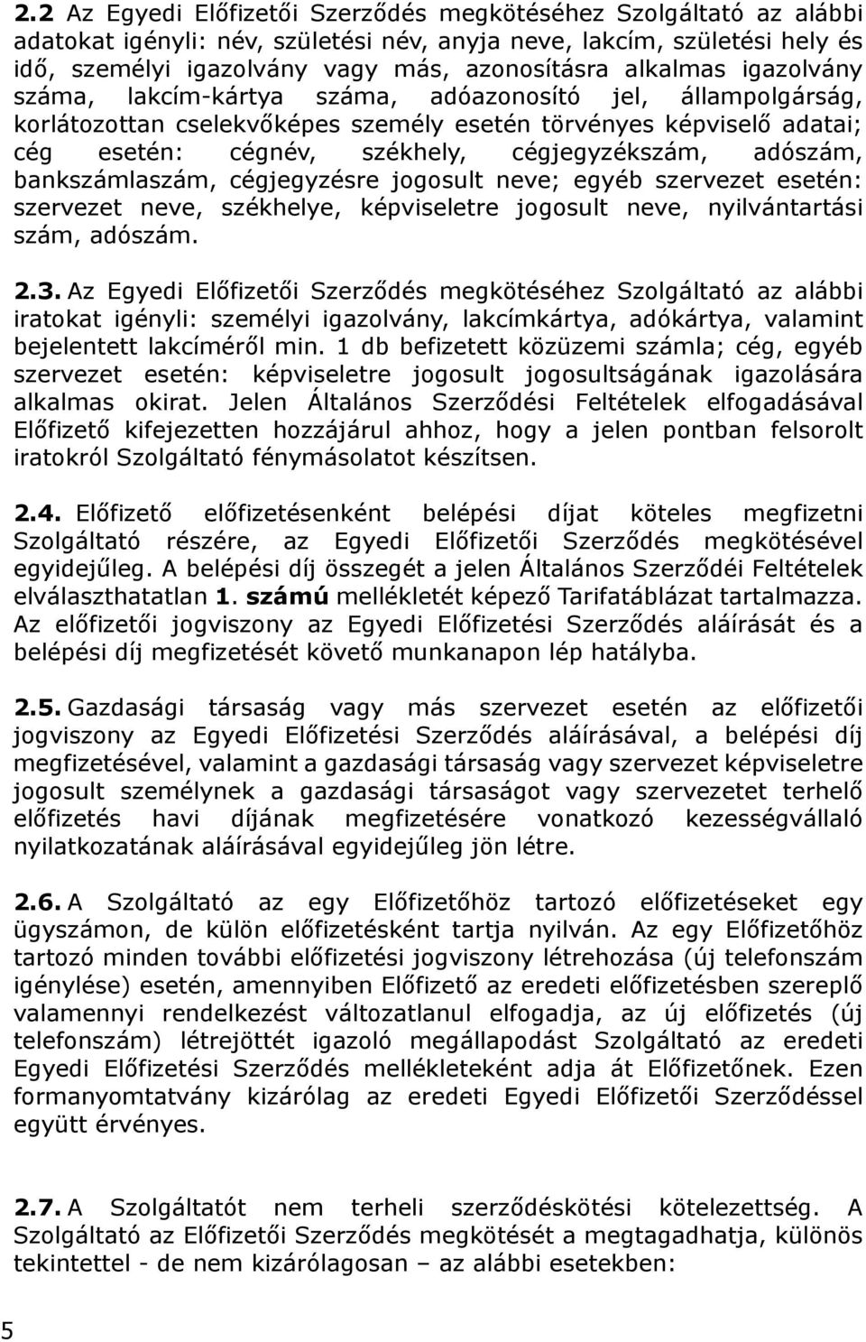 adószám, bankszámlaszám, cégjegyzésre jogosult neve; egyéb szervezet esetén: szervezet neve, székhelye, képviseletre jogosult neve, nyilvántartási szám, adószám. 2.3.