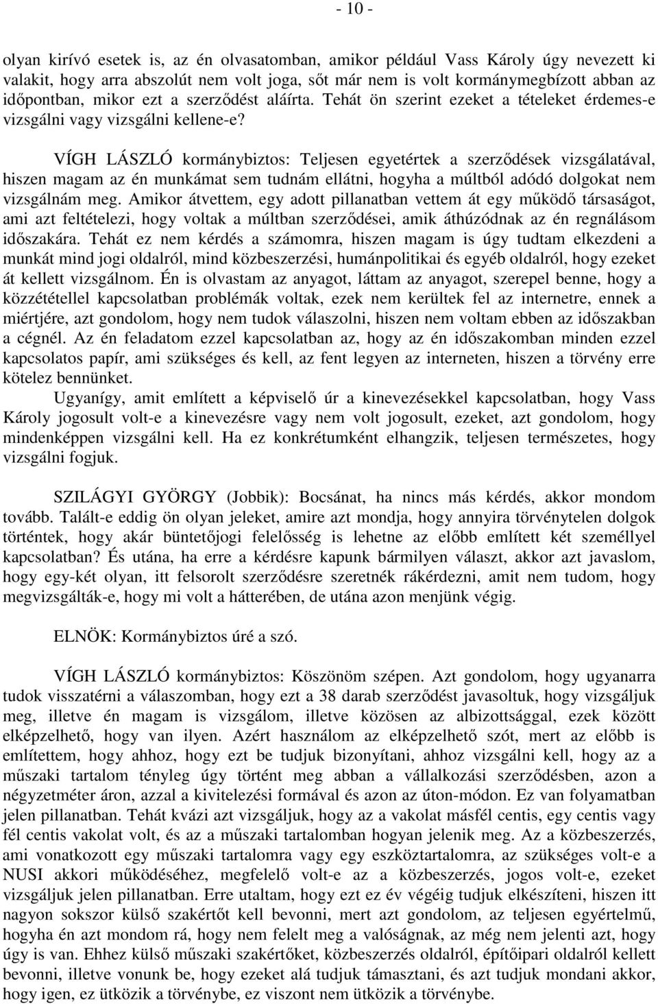 VÍGH LÁSZLÓ kormánybiztos: Teljesen egyetértek a szerződések vizsgálatával, hiszen magam az én munkámat sem tudnám ellátni, hogyha a múltból adódó dolgokat nem vizsgálnám meg.