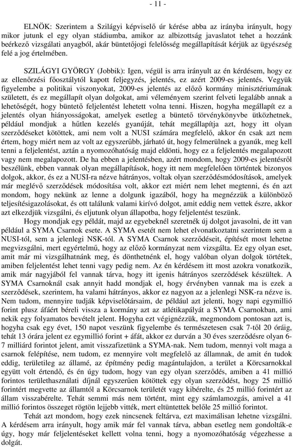 SZILÁGYI GYÖRGY (Jobbik): Igen, végül is arra irányult az én kérdésem, hogy ez az ellenőrzési főosztálytól kapott feljegyzés, jelentés, ez azért 2009-es jelentés.