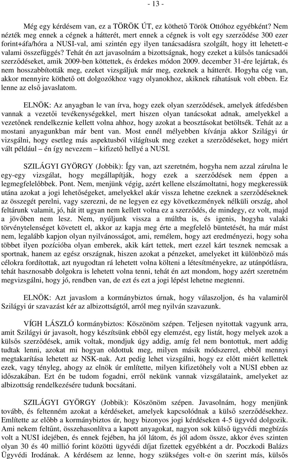 összefüggés? Tehát én azt javasolnám a bizottságnak, hogy ezeket a külsős tanácsadói szerződéseket, amik 2009-ben köttettek, és érdekes módon 2009.