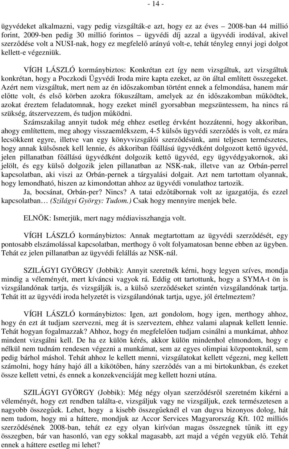 VÍGH LÁSZLÓ kormánybiztos: Konkrétan ezt így nem vizsgáltuk, azt vizsgáltuk konkrétan, hogy a Poczkodi Ügyvédi Iroda mire kapta ezeket, az ön által említett összegeket.