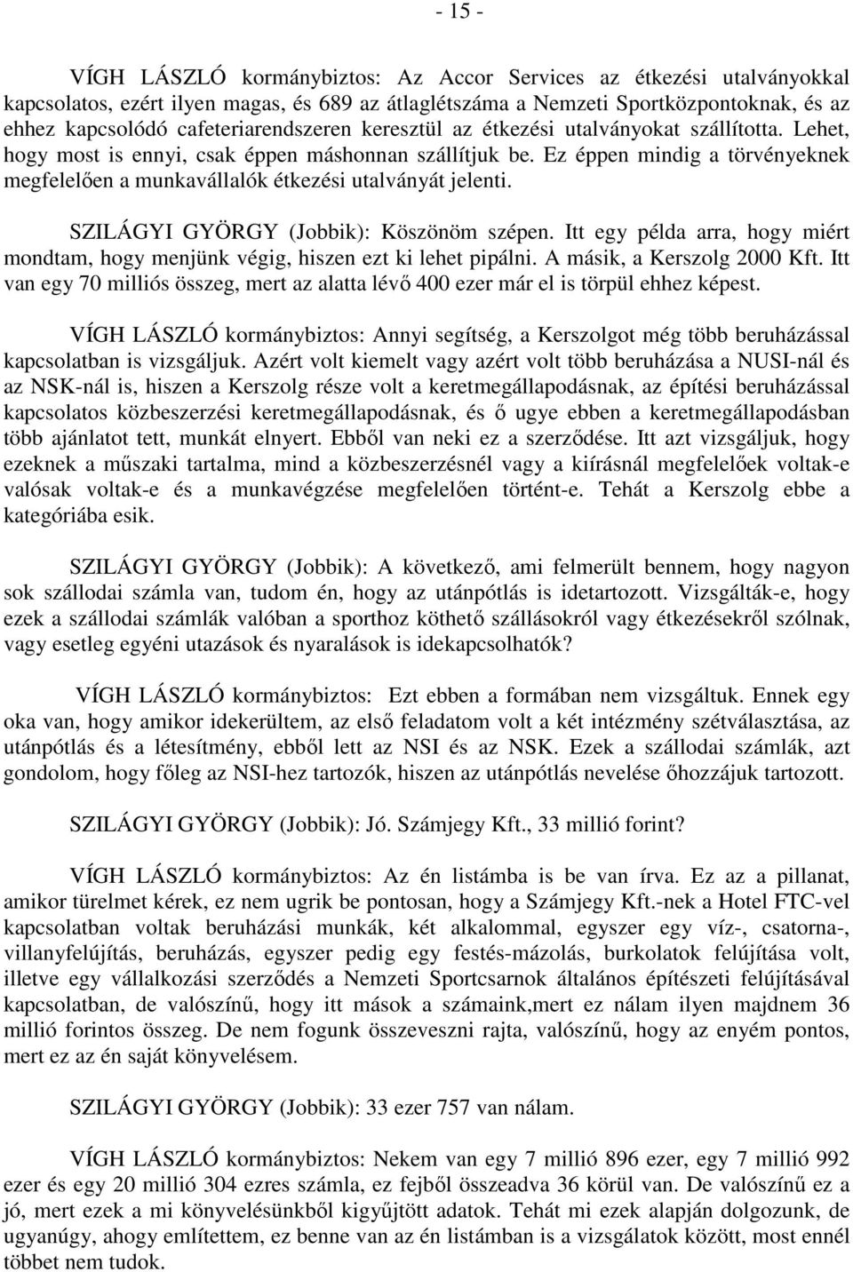 Ez éppen mindig a törvényeknek megfelelően a munkavállalók étkezési utalványát jelenti. SZILÁGYI GYÖRGY (Jobbik): Köszönöm szépen.