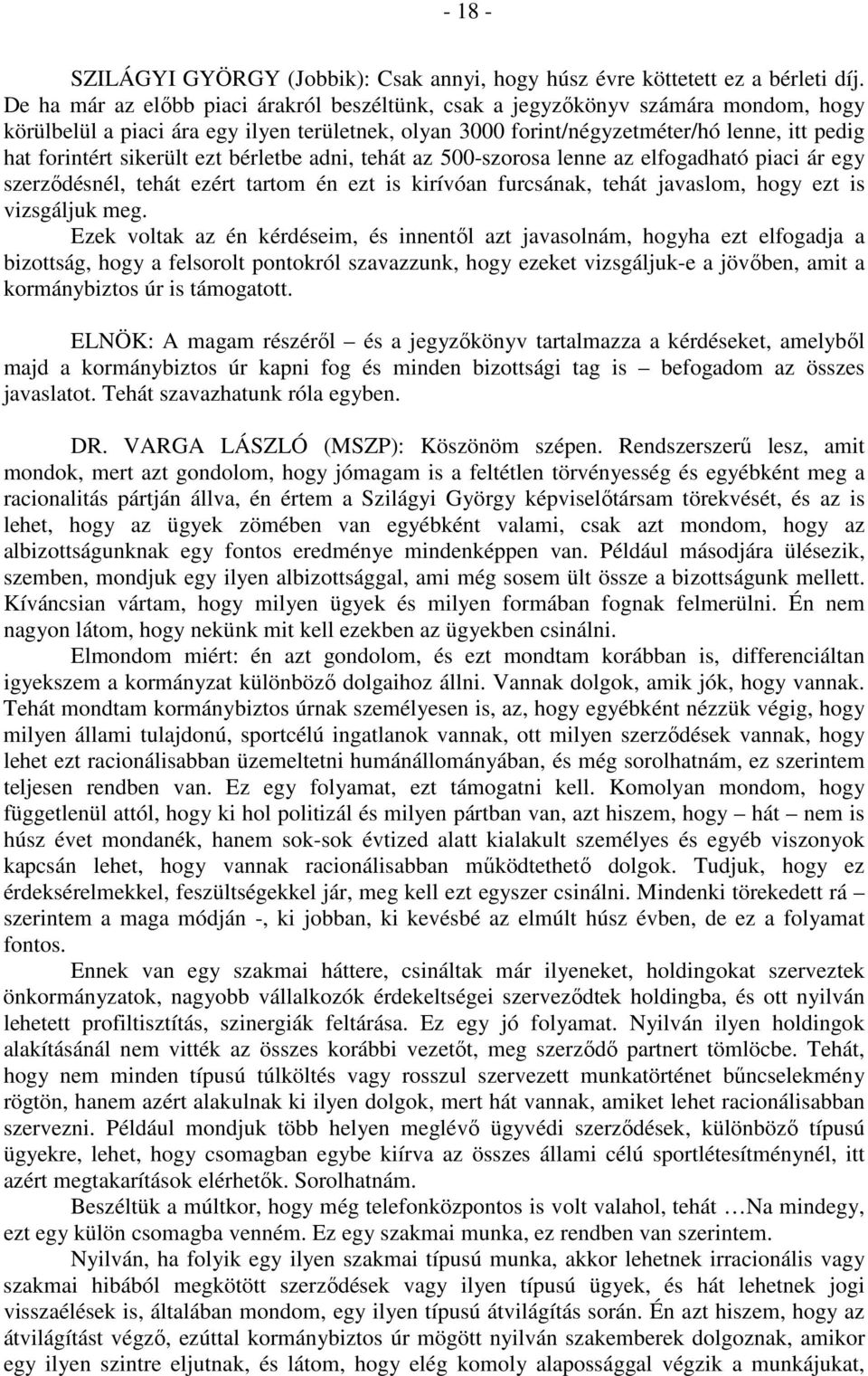 sikerült ezt bérletbe adni, tehát az 500-szorosa lenne az elfogadható piaci ár egy szerződésnél, tehát ezért tartom én ezt is kirívóan furcsának, tehát javaslom, hogy ezt is vizsgáljuk meg.