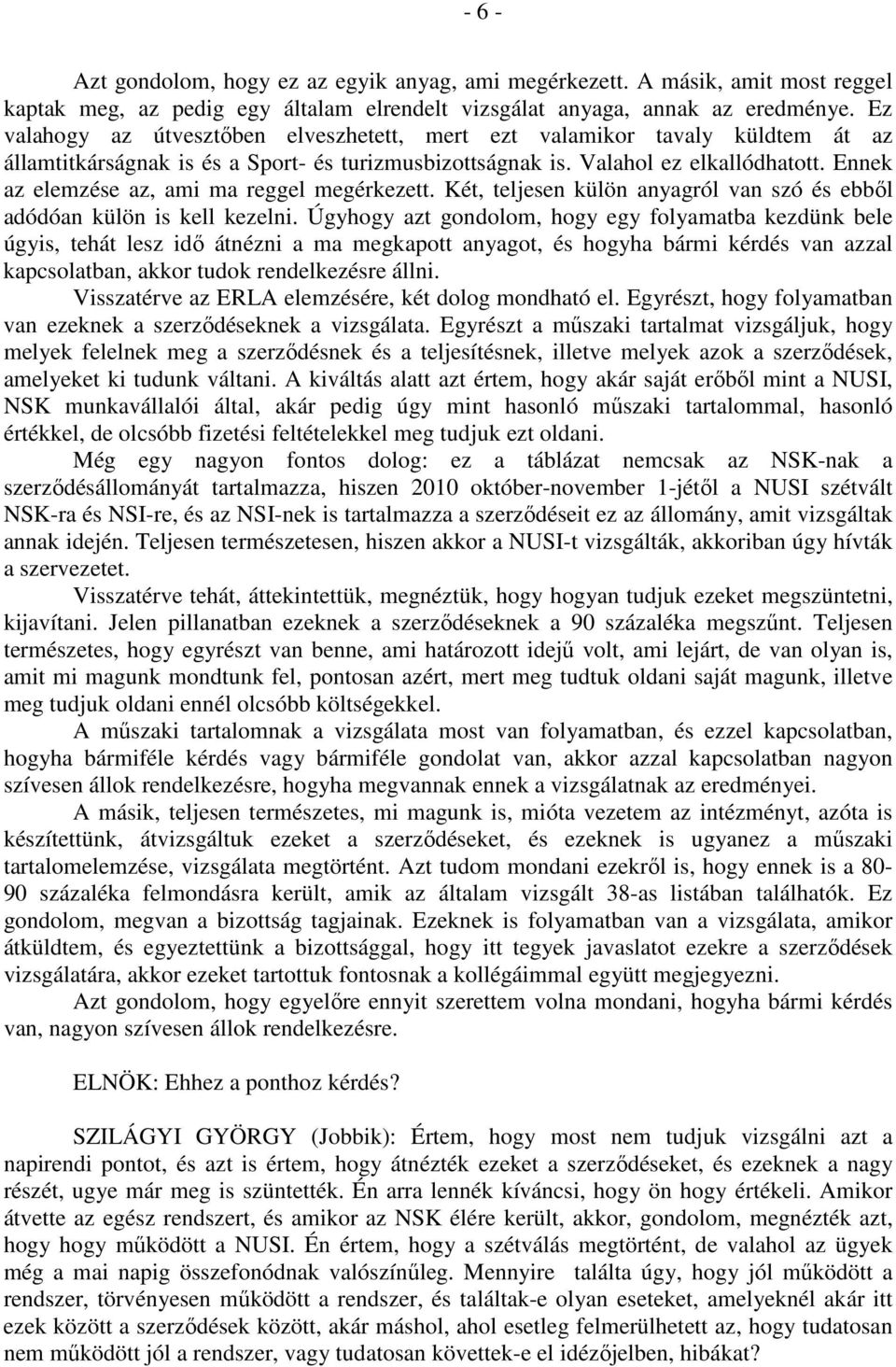 Ennek az elemzése az, ami ma reggel megérkezett. Két, teljesen külön anyagról van szó és ebből adódóan külön is kell kezelni.