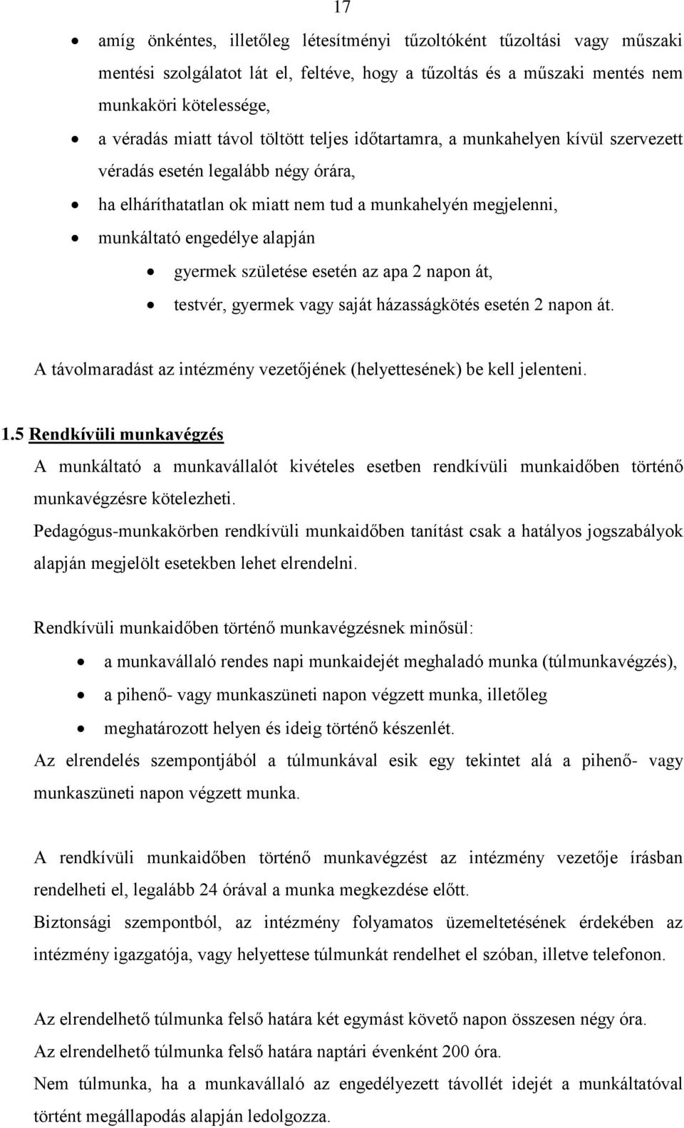 születése esetén az apa 2 napon át, testvér, gyermek vagy saját házasságkötés esetén 2 napon át. A távolmaradást az intézmény vezetőjének (helyettesének) be kell jelenteni. 1.