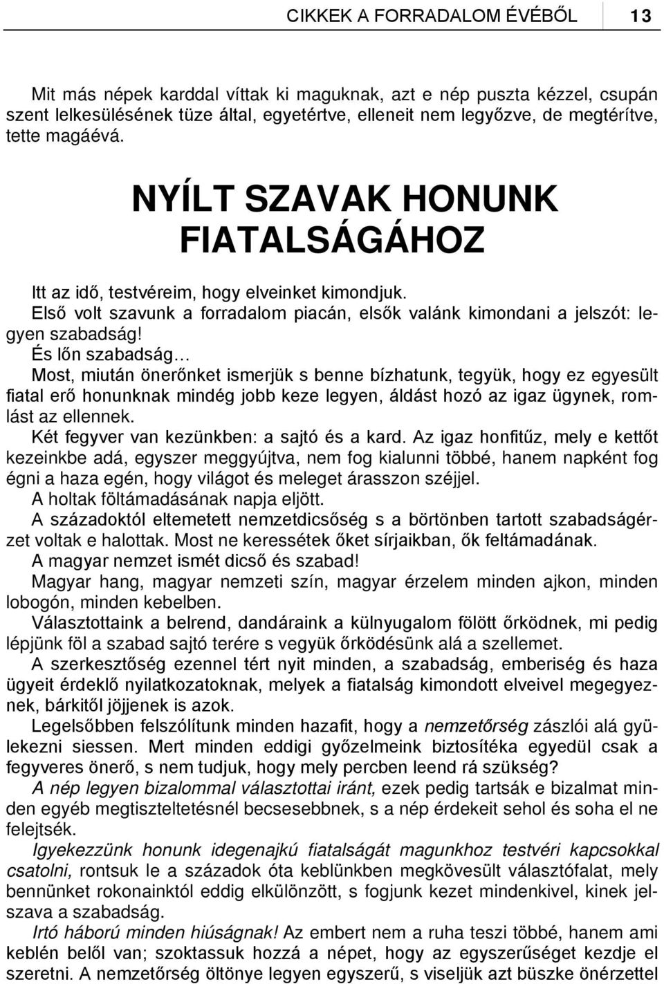 És lőn szabadság Most, miután önerőnket ismerjük s benne bízhatunk, tegyük, hogy ez egyesült fiatal erő honunknak mindég jobb keze legyen, áldást hozó az igaz ügynek, romlást az ellennek.