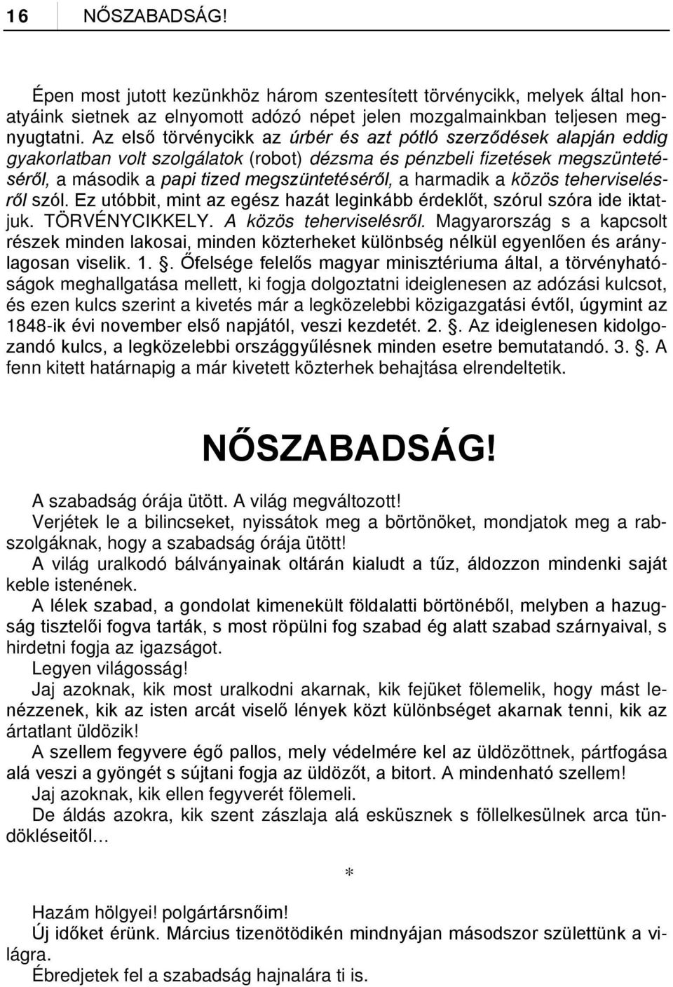 harmadik a közös teherviselésről szól. Ez utóbbit, mint az egész hazát leginkább érdeklőt, szórul szóra ide iktatjuk. TÖRVÉNYCIKKELY. A közös teherviselésről.