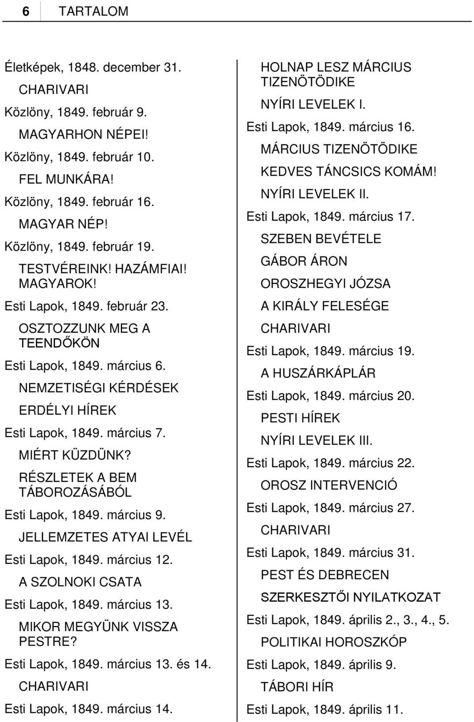 RÉSZLETEK A BEM TÁBOROZÁSÁBÓL Esti Lapok, 1849. március 9. JELLEMZETES ATYAI LEVÉL Esti Lapok, 1849. március 12. A SZOLNOKI CSATA Esti Lapok, 1849. március 13. MIKOR MEGYÜNK VISSZA PESTRE?