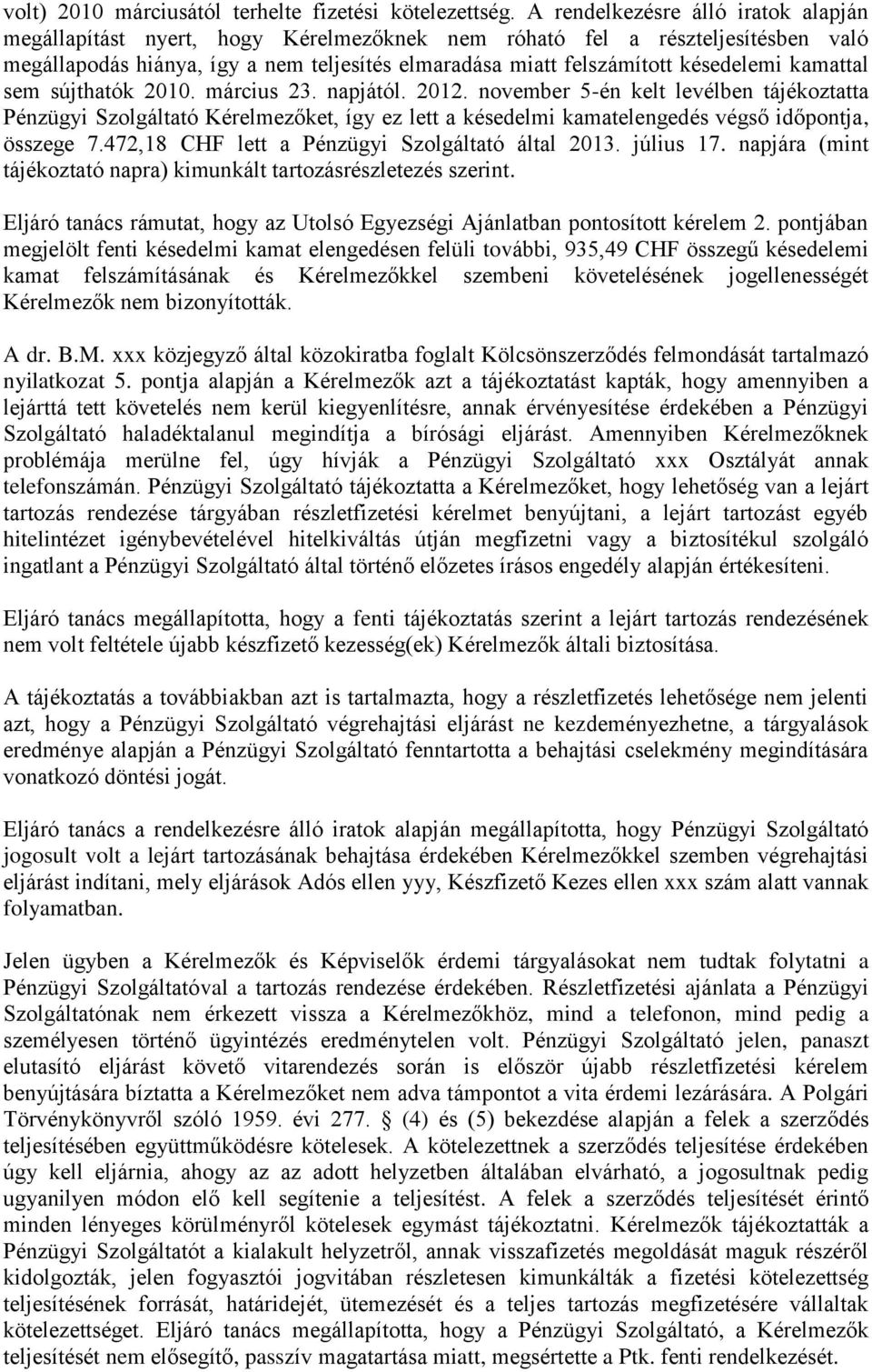 kamattal sem sújthatók 2010. március 23. napjától. 2012. november 5-én kelt levélben tájékoztatta Pénzügyi Szolgáltató Kérelmezőket, így ez lett a késedelmi kamatelengedés végső időpontja, összege 7.