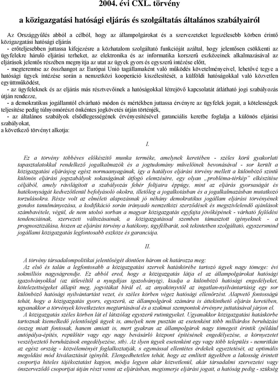 hatósági eljárás - erőteljesebben juttassa kifejezésre a közhatalom szolgáltató funkcióját azáltal, hogy jelentősen csökkenti az ügyfelekre háruló eljárási terheket, az elektronika és az informatika