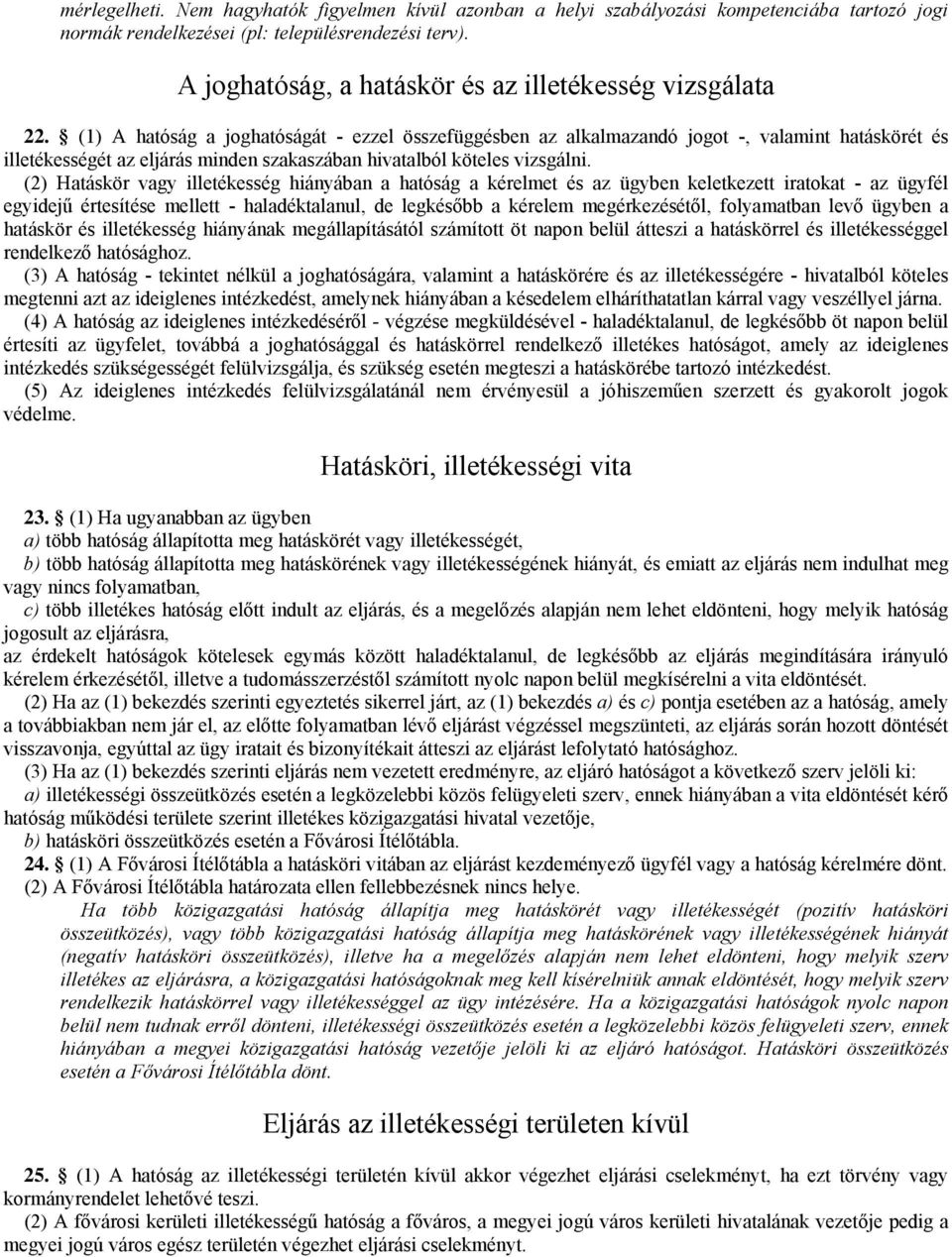 (1) A hatóság a joghatóságát - ezzel összefüggésben az alkalmazandó jogot -, valamint hatáskörét és illetékességét az eljárás minden szakaszában hivatalból köteles vizsgálni.