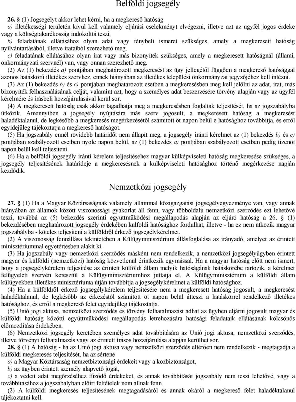 indokolttá teszi, b) feladatának ellátásához olyan adat vagy ténybeli ismeret szükséges, amely a megkeresett hatóság nyilvántartásából, illetve irataiból szerezhető meg, c) feladatának ellátásához