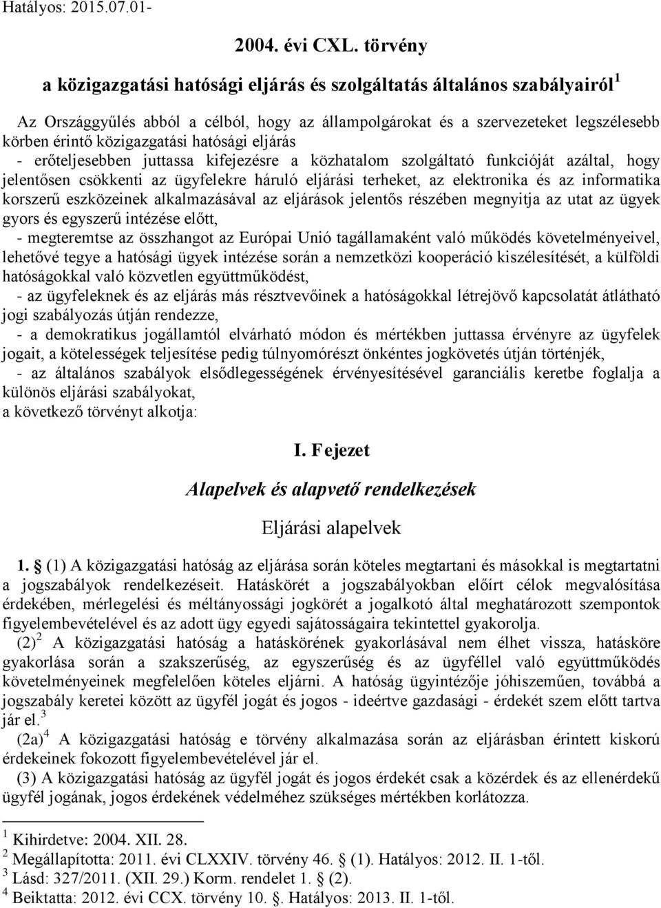 hatósági eljárás - erőteljesebben juttassa kifejezésre a közhatalom szolgáltató funkcióját azáltal, hogy jelentősen csökkenti az ügyfelekre háruló eljárási terheket, az elektronika és az informatika