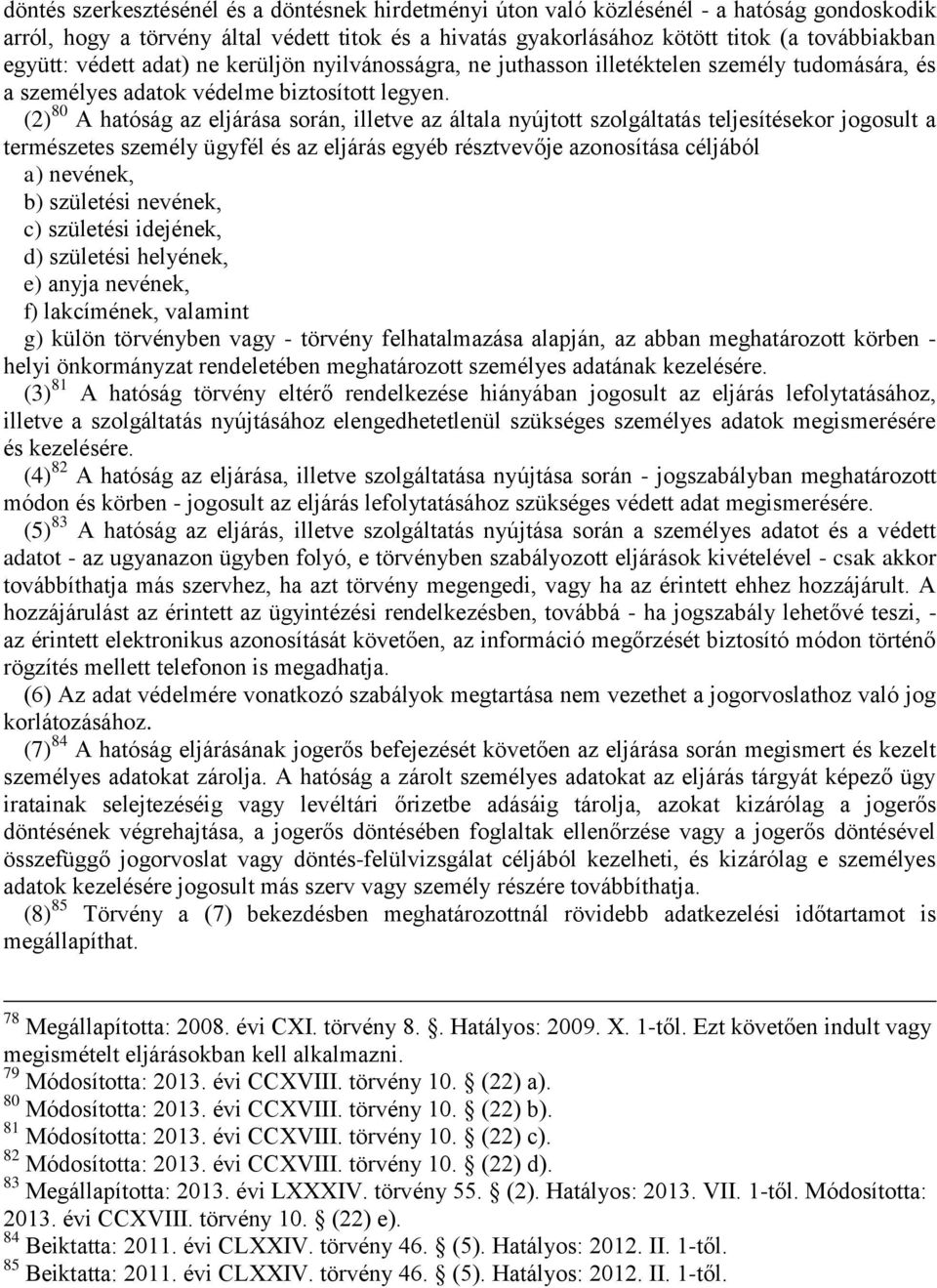 (2) 80 A hatóság az eljárása során, illetve az általa nyújtott szolgáltatás teljesítésekor jogosult a természetes személy ügyfél és az eljárás egyéb résztvevője azonosítása céljából a) nevének, b)