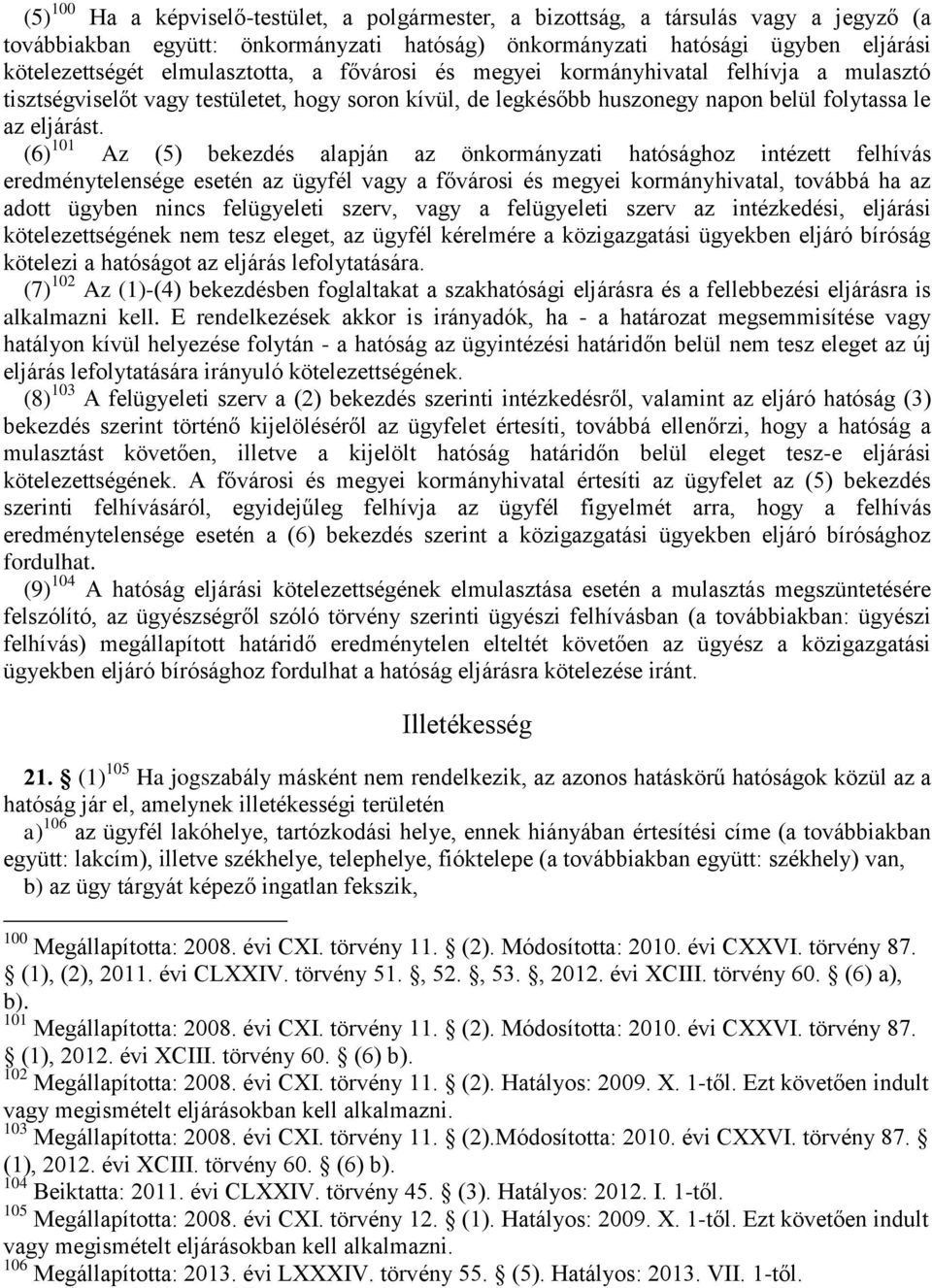 (6) 101 Az (5) bekezdés alapján az önkormányzati hatósághoz intézett felhívás eredménytelensége esetén az ügyfél vagy a fővárosi és megyei kormányhivatal, továbbá ha az adott ügyben nincs felügyeleti