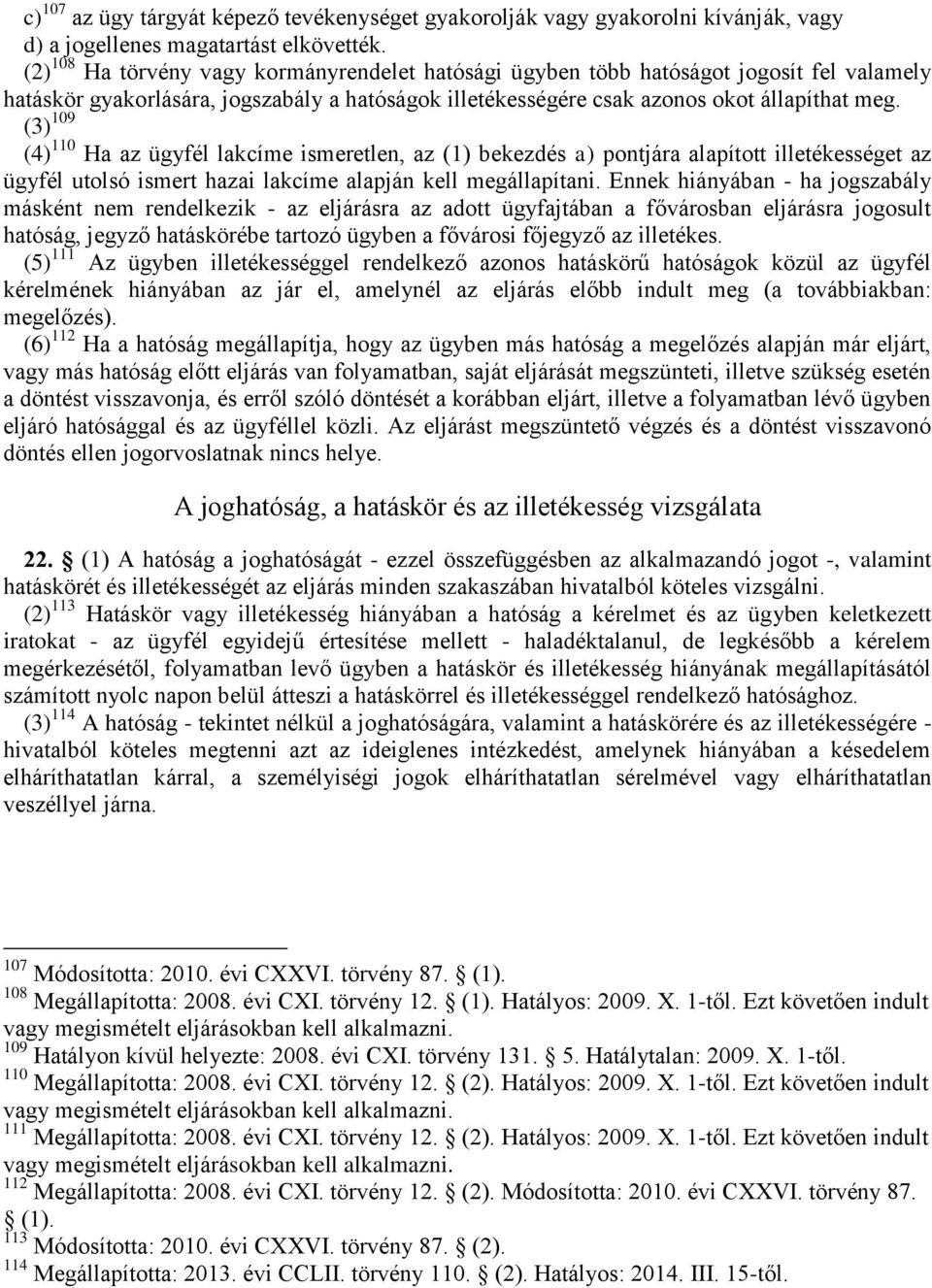 (3) 109 (4) 110 Ha az ügyfél lakcíme ismeretlen, az (1) bekezdés a) pontjára alapított illetékességet az ügyfél utolsó ismert hazai lakcíme alapján kell megállapítani.