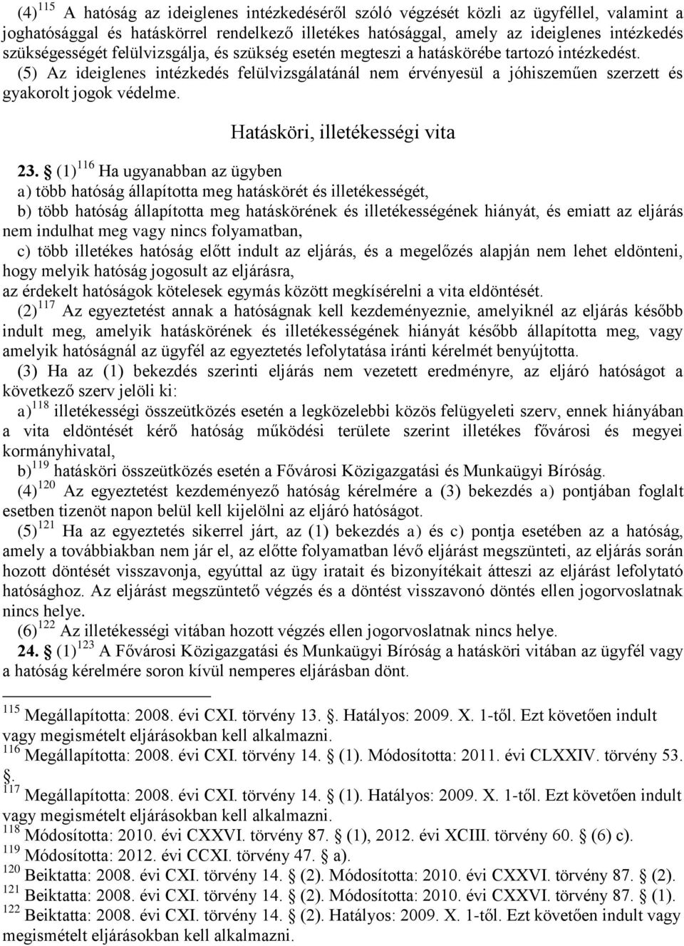 (5) Az ideiglenes intézkedés felülvizsgálatánál nem érvényesül a jóhiszeműen szerzett és gyakorolt jogok védelme. Hatásköri, illetékességi vita 23.