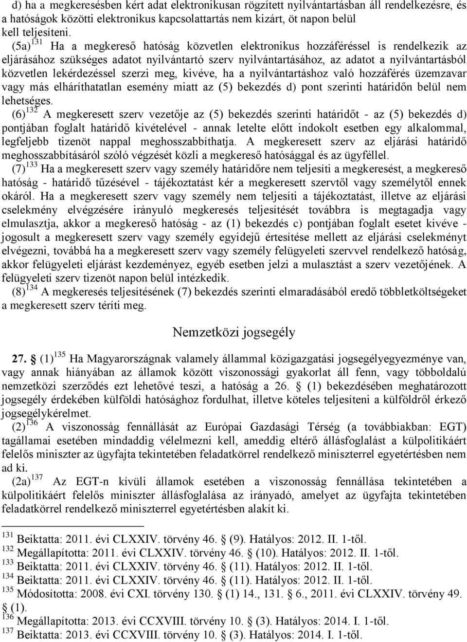 lekérdezéssel szerzi meg, kivéve, ha a nyilvántartáshoz való hozzáférés üzemzavar vagy más elháríthatatlan esemény miatt az (5) bekezdés d) pont szerinti határidőn belül nem lehetséges.