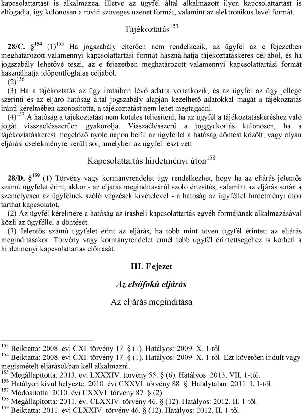 154 (1) 155 Ha jogszabály eltérően nem rendelkezik, az ügyfél az e fejezetben meghatározott valamennyi kapcsolattartási formát használhatja tájékoztatáskérés céljából, és ha jogszabály lehetővé