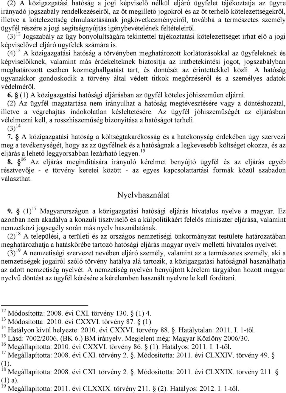 (3) 12 Jogszabály az ügy bonyolultságára tekintettel tájékoztatási kötelezettséget írhat elő a jogi képviselővel eljáró ügyfelek számára is.