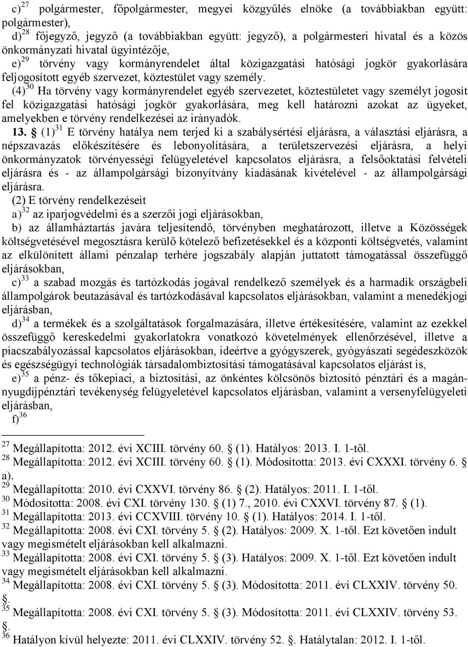 (4) 30 Ha törvény vagy kormányrendelet egyéb szervezetet, köztestületet vagy személyt jogosít fel közigazgatási hatósági jogkör gyakorlására, meg kell határozni azokat az ügyeket, amelyekben e