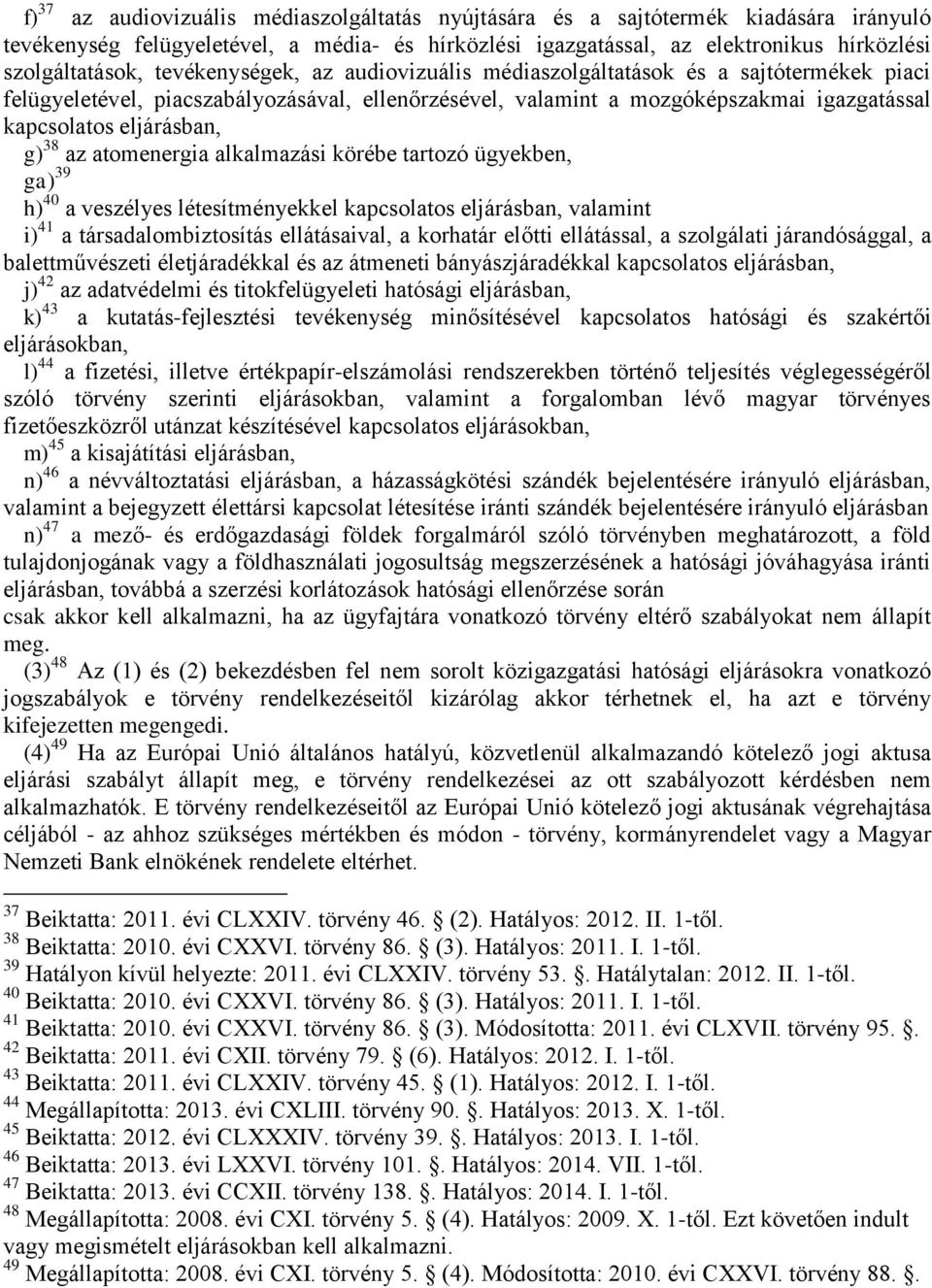 az atomenergia alkalmazási körébe tartozó ügyekben, ga) 39 h) 40 a veszélyes létesítményekkel kapcsolatos eljárásban, valamint i) 41 a társadalombiztosítás ellátásaival, a korhatár előtti ellátással,