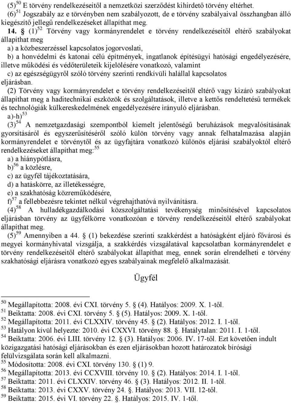 (1) 52 Törvény vagy kormányrendelet e törvény rendelkezéseitől eltérő szabályokat állapíthat meg a) a közbeszerzéssel kapcsolatos jogorvoslati, b) a honvédelmi és katonai célú építmények, ingatlanok