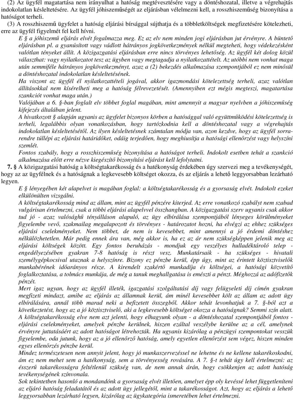 (3) A rosszhiszemű ügyfelet a hatóság eljárási bírsággal sújthatja és a többletköltségek megfizetésére kötelezheti, erre az ügyfél figyelmét fel kell hívni. E a jóhiszemű eljárás elvét fogalmazza meg.