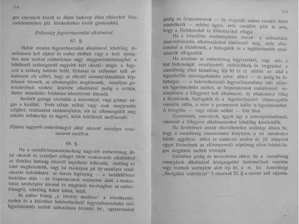 nagyobb kárt okozni: mégis a fegyvert a szükség határán belül, férfiasan és erélyesen kell alkalmazni oly célból, hogy az ellenfél azonnal támadásra képtelenné tétessék, az ellenszegülés megtöressék,