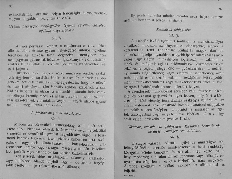 Az azokban talált idegeneket, amennyiben ezek neki jogosan gyanusnak tetszenek, igazolványaik 'előmutatásá ra szólítsa fel és velük a körülményekhez és szabályokhoz képest járjon el.