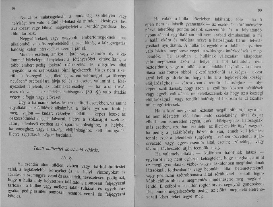 Minden esetben, amikor a járőr vagy csendőr ily alkalommal közbelépni kénytelen: a főtényezőket eltávolítani, a többi embert pedig jóakaró reábeszélés és megintés által nyugalomra és szétoszlásra